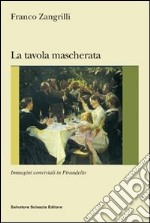 La tavola mascherata. Immagini conviviali in Pirandello libro