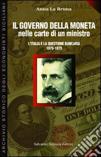 Il governo della moneta nelle carte di un ministro. L'Italia e la questione bancaria 1876-1879