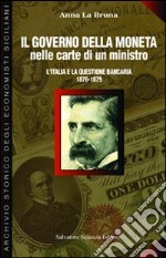 Il governo della moneta nelle carte di un ministro. L'Italia e la questione bancaria 1876-1879 libro