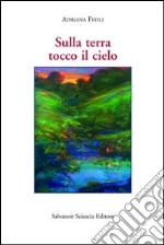 Sulla terra tocco il cielo