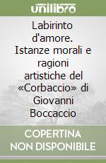 Labirinto d'amore. Istanze morali e ragioni artistiche del «Corbaccio» di Giovanni Boccaccio libro