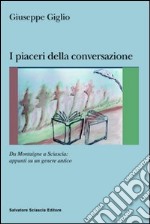 I piaceri della conversazione. Da MOntaigne a Sciascia: appunti su un genere antico libro