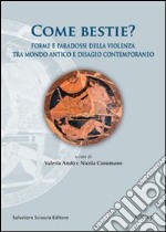 Come bestie? Forme e paradossi della violenza tra mondo antico e disagio contemporaneo libro