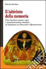 Il labirinto della memoria. Clan familiari, potere regio e amministrazione cittadina ad Agrigento tra Duecento e Quattrocento libro