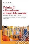 Federico II e Gerusalemme al tempo delle crociate. Relazioni tra Cristianità e Islam nello spazio euro-mediterraneo medievale (1215-1250) libro