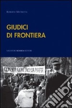 Giudici di frontiera. Interviste in terra di mafia libro