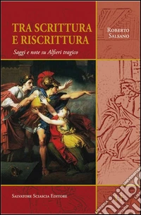 Tra scrittura e riscrittura. Saggi e note su Alfieri tragico