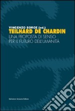 Teilhard de Chardin. Una proposta di senso per il futuro dell'umanità libro