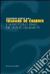 Teilhard de Chardin. Una proposta di senso per il futuro dell'umanità libro