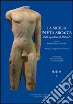 La Sicilia in età arcaica. Dalle apoikiai al 480 a.C. Atti del Convegno internazionale (Caltanissetta, 27-29 marzo 2008). Ediz. illustrata