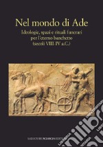 Nel mondo di Ade. Ideologie, spazi e rituali funerari per l'eterno banchetto (secoli VIII-IV a.c.) libro