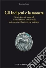 Gli indigeni e la moneta. Rinvenimenti monetali e associazioni contestuali dai centri dell'entroterra siciliano libro