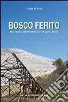 Bosco ferito. Inchiesta su un sito minerario del centro Sicilia libro di La Rosa Angelo