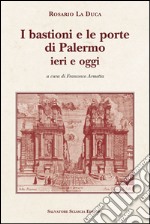 I bastioni e le porte di Palermo, ieri e oggi libro