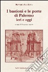 I bastioni e le porte di Palermo, ieri e oggi libro