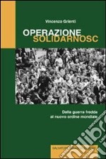 Operazione Solidarnosc. Dalla guerra fredda al nuovo ordine mondiale libro