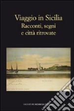 Viaggio in Sicilia. Racconti, segni e città ritrovate libro