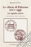 Le chiese di Palermo ieri e oggi. Lo spazio sacro. I prospetti libro