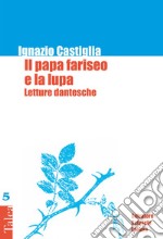 Il papa fariseo e la lupa. Letture dantesche libro