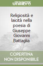 Religiosità e laicità nella poesia di Giuseppe Giovanni Battaglia libro