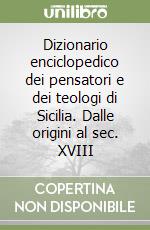 Dizionario enciclopedico dei pensatori e dei teologi di Sicilia. Dalle origini al sec. XVIII libro