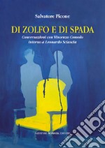 Di zolfo e di spada. Conversazioni con Vincenzo Consolo intorno a Leonardo Sciascia libro