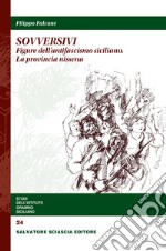 Sovversivi. Figure dell'antifascismo siciliano. La provincia nissena libro