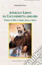 Angelico Lipani da Caltanissetta (1842-1920). Uomo di Dio e padre della carità libro