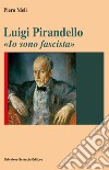 Luigi Pirandello. «Io sono fascista» libro