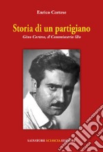 Storia di un partigiano. Gino Cortese, il Commissario Ilio