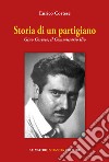 Storia di un partigiano. Gino Cortese, il Commissario Ilio libro