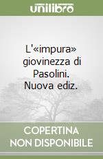 L'«impura» giovinezza di Pasolini. Nuova ediz. libro