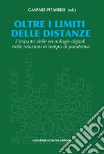 Oltre i limiti delle distanze. L'impatto delle tecnologie digitali nelle relazioni in tempo di pandemia libro