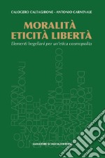 Moralità, eticità, libertà. Elementi hegeliani per un'etica cosmopolita libro