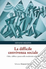 La difficile convivenza sociale. Odio, rabbia e paura nella modernità radicale libro