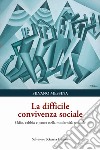 La difficile convivenza sociale. Odio, rabbia e paura nella modernità radicale libro