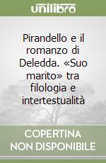 Pirandello e il romanzo di Deledda. «Suo marito» tra filologia e intertestualità libro