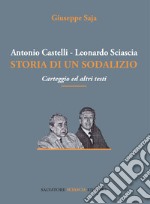 Antonio Castelli-Leonardo Sciascia. Storia di un sodalizio. Carteggio ed altri testi