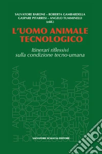 L'uomo animale tecnologico. Itinerari riflessivi sulla condizione tecno-umana libro