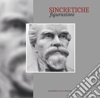 Sincretiche figurazioni. Ediz. illustrata libro