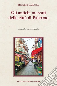 Gli antichi mercati della città di Palermo libro