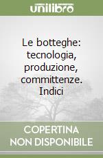 Le botteghe: tecnologia, produzione, committenze. Indici libro