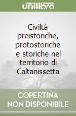 Civiltà preistoriche, protostoriche e storiche nel territorio di Caltanissetta