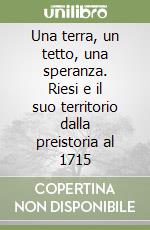 Una terra, un tetto, una speranza. Riesi e il suo territorio dalla preistoria al 1715