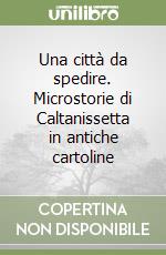 Una città da spedire. Microstorie di Caltanissetta in antiche cartoline libro