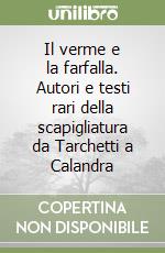 Il verme e la farfalla. Autori e testi rari della scapigliatura da Tarchetti a Calandra libro