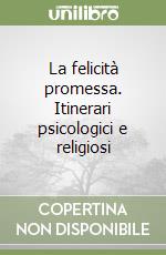 La felicità promessa. Itinerari psicologici e religiosi