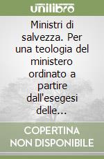 Ministri di salvezza. Per una teologia del ministero ordinato a partire dall'esegesi delle preghiere d'ordinazione libro