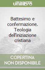 Battesimo e confermazione. Teologia dell'iniziazione cristiana