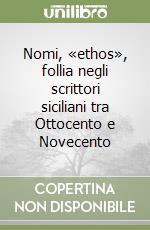 Nomi, «ethos», follia negli scrittori siciliani tra Ottocento e Novecento libro